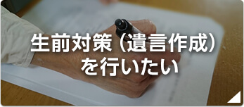 生前対策(遺言作成)を行いたい