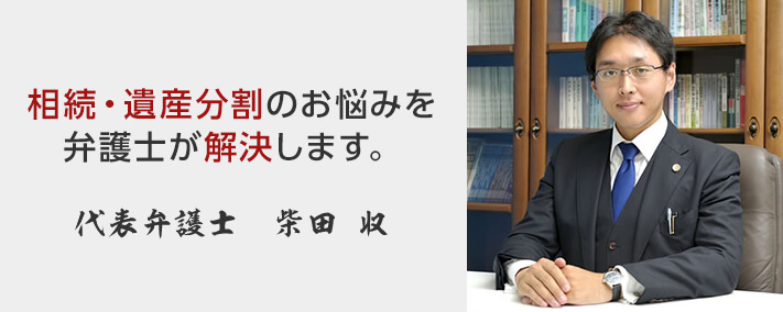 相続・遺産分割のお悩みを弁護士が解決します。代表弁護士 柴田 収